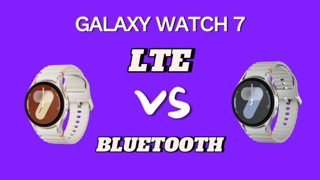 Galaxy Watch 7 Bluetooth vs LTE